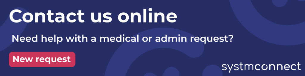 Contact us online - need help with a medical or admin request. New request via SystmConnect